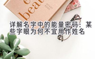 详解名字中的能量密码:某些字眼为何不宜用作姓名
