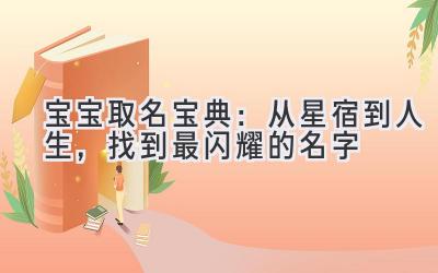 宝宝取名宝典:从星宿到人生,找到最闪耀的名字