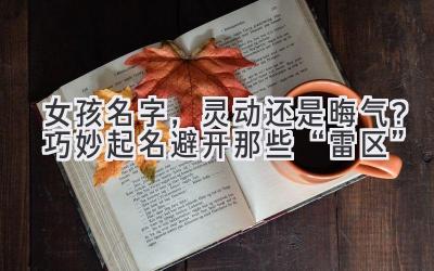 女孩名字，灵动还是晦气？巧妙起名避开那些“雷区”