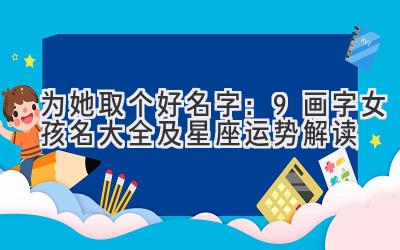 为她取个好名字:9画字女孩名大全及星座运势解读