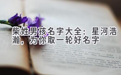  柴姓男孩名字大全：星河浩瀚，为你取一轮好名字 