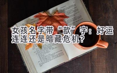 女孩名字带“歆”字:好运连连还是暗藏危机?
