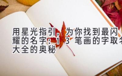 用星光指引，为你找到最闪耀的名字：13笔画的字取名大全的奥秘