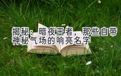 揭秘:暗夜王者,那些自带神秘气场的响亮名字