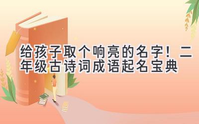 给孩子取个响亮的名字!二年级古诗词成语起名宝典