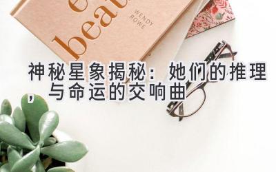 神秘星象揭秘:她们的推理,与命运的交响曲