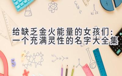 给缺乏金火能量的女孩们:一个充满灵性的名字大全集