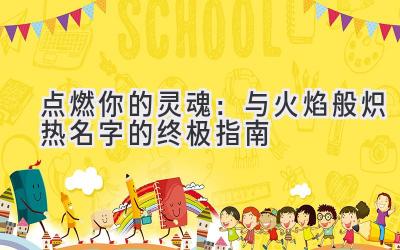 点燃你的灵魂:与火焰般炽热名字的终极指南