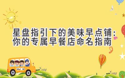   星盘指引下的美味早点铺：你的专属早餐店命名指南 