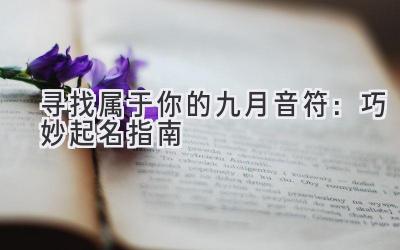  寻找属于你的九月音符：巧妙起名指南 