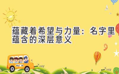 蕴藏着希望与力量:名字里蕴含的深层意义