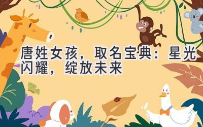 唐姓女孩,取名宝典:星光闪耀,绽放未来