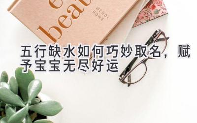 五行缺水如何巧妙取名,赋予宝宝无尽好运