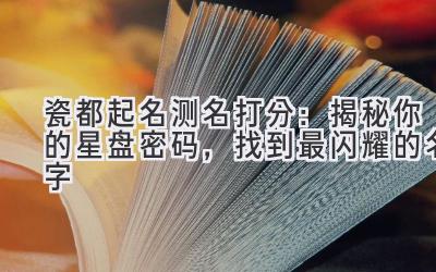 瓷都起名测名打分:揭秘你的星盘密码,找到最闪耀的名字