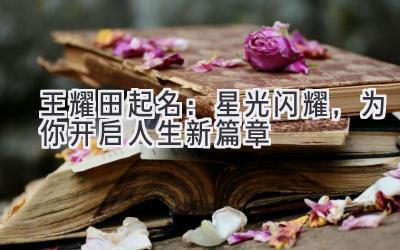 王耀田起名:星光闪耀,为你开启人生新篇章
