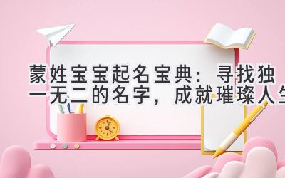 蒙姓宝宝起名宝典:寻找独一无二的名字,成就璀璨人生