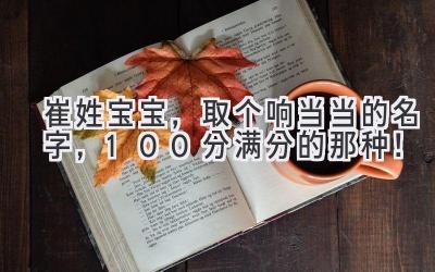 崔姓宝宝,取个响当当的名字,100分满分的那种!