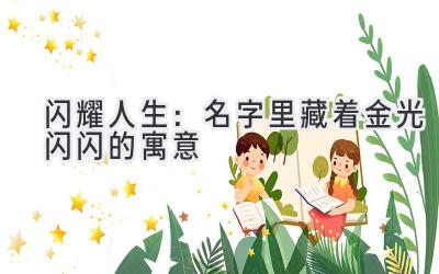   闪耀人生：名字里藏着金光闪闪的寓意 