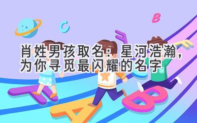  肖姓男孩取名：星河浩瀚，为你寻觅最闪耀的名字 