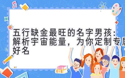 五行缺金最旺的名字男孩:解析宇宙能量,为你定制专属好名