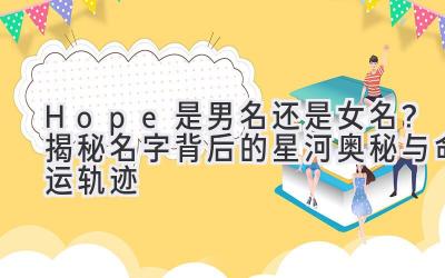 Hope是男名还是女名？揭秘名字背后的星河奥秘与命运轨迹