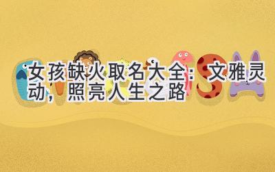 女孩缺火取名大全：文雅灵动，照亮人生之路