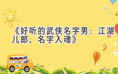   《好听的武侠名字男：江湖儿郎，名字入魂》 