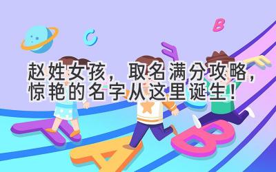 赵姓女孩,取名满分攻略,惊艳的名字从这里诞生!