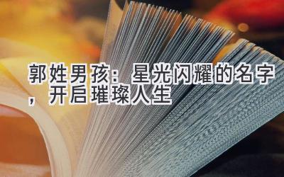 郭姓男孩:星光闪耀的名字,开启璀璨人生