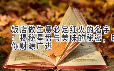 饭店做生意必定红火的名字：揭秘星盘与美味的秘密，助你财源广进
