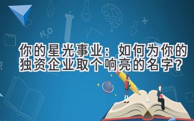   你的星光事业：如何为你的独资企业取个响亮的名字？ 