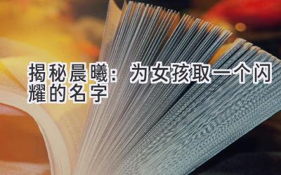 揭秘晨曦:为女孩取一个闪耀的名字
