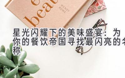 星光闪耀下的美味盛宴:为你的餐饮帝国寻找最闪亮的名称
