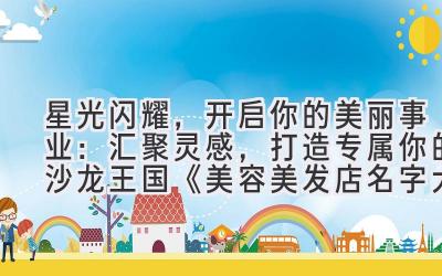 星光闪耀,开启你的美丽事业:汇聚灵感,打造专属你的沙龙王国 《美容美发店名字大全》