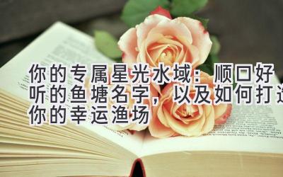 你的专属星光水域:顺口好听的鱼塘名字,以及如何打造你的幸运渔场