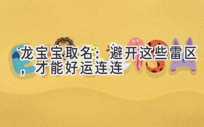 龙宝宝取名:避开这些雷区,才能好运连连