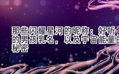 那些闪耀星河的昵称:好听的男孩乳名,以及宇宙能量的秘密