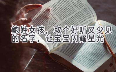 鲍姓女孩,取个好听又少见的名字,让宝宝闪耀星光