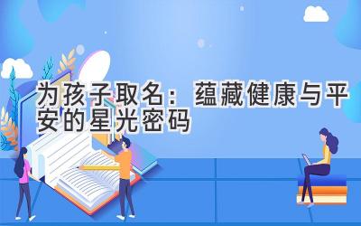   为孩子取名：蕴藏健康与平安的星光密码 