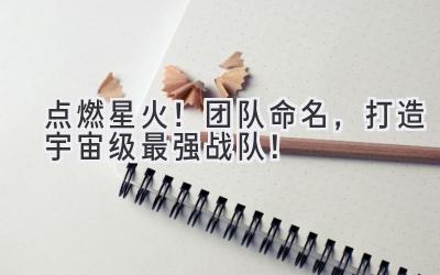 点燃星火!团队命名,打造宇宙级最强战队!