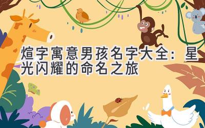 煊字寓意男孩名字大全:星光闪耀的命名之旅