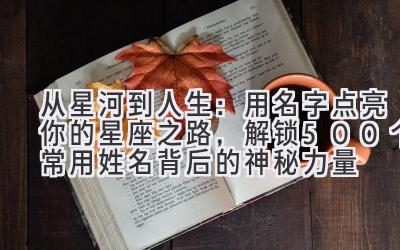  从星河到人生：用名字点亮你的星座之路，解锁500个常用姓名背后的神秘力量 