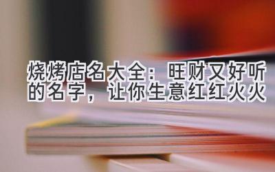 烧烤店名大全:旺财又好听的名字,让你生意红红火火
