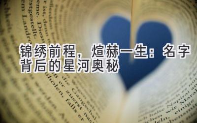 锦绣前程,煊赫一生:名字背后的星河奥秘
