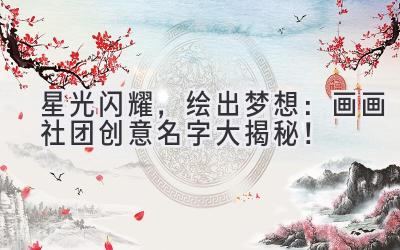 星光闪耀,绘出梦想:画画社团创意名字大揭秘!