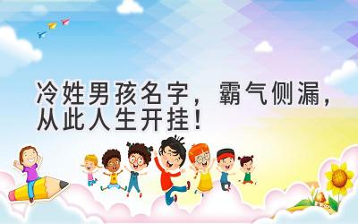 冷姓男孩名字,霸气侧漏,从此人生开挂!