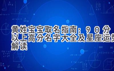 黄姓宝宝取名指南:90分以上高分名字大全及星座运势解读