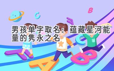 男孩单字取名:蕴藏星河能量的隽永之名