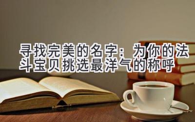 寻找完美的名字:为你的法斗宝贝挑选最洋气的称呼