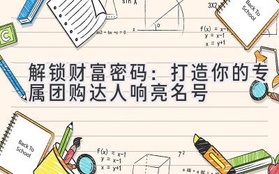 解锁财富密码:打造你的专属团购达人响亮名号